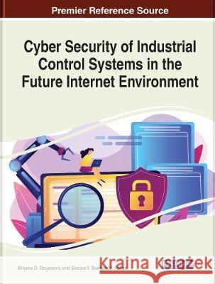Cyber Security of Industrial Control Systems in the Future Internet Environment Mirjana D. Stojanovic Slavica V. Bostjancic Rakas  9781799829102 Business Science Reference - książka