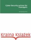 Cyber Security primer for managers Ph D Ola Osunkoya 9781458300331 Lulu.com