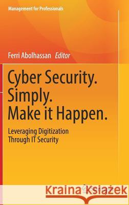 Cyber Security. Simply. Make It Happen.: Leveraging Digitization Through It Security Abolhassan, Ferri 9783319465289 Springer - książka