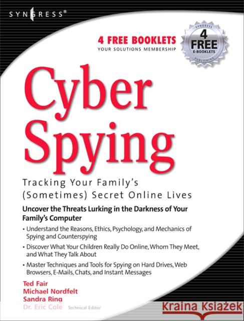 Cyber Spying Tracking Your Family's (Sometimes) Secret Online Lives Eric Cole (Independant network security consultant and speaker, USA), Michael Nordfelt, Sandra Ring (Deputy Directory fo 9781931836418 Syngress Media,U.S. - książka