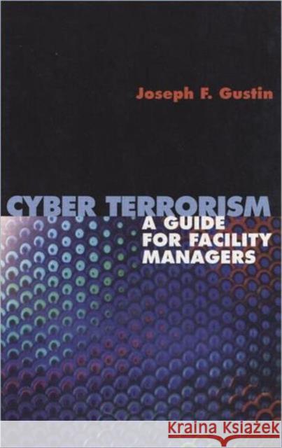 Cyber Terrorism: A Guide for Facility Managers Gustin, Joseph F. 9780824742911 Marcel Dekker - książka