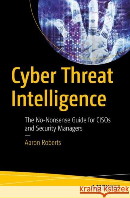 Cyber Threat Intelligence: The No-Nonsense Guide for Cisos and Security Managers Aaron Roberts 9781484272190 Apress - książka