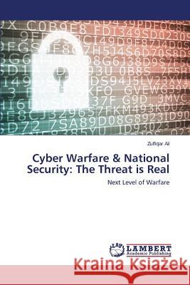 Cyber Warfare & National Security: The Threat is Real Ali Zulfiqar 9783659747045 LAP Lambert Academic Publishing - książka