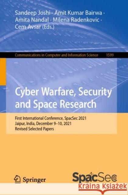 Cyber Warfare, Security and Space Research: First International Conference, Spacsec 2021, Jaipur, India, December 9-10, 2021, Revised Selected Papers Joshi, Sandeep 9783031157837 Springer International Publishing - książka