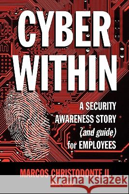 Cyber Within: A Security Awareness Story and Guide for Employees (Cyber Crime & Fraud Prevention) Marcos Christodont 9780615330150 Proactive Assurance LLC - książka