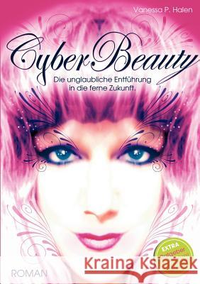 CyberBeauty: Die unglaubliche Entführung in die ferne Zukunft Halen, Vanessa 9783833452956 Books on Demand - książka