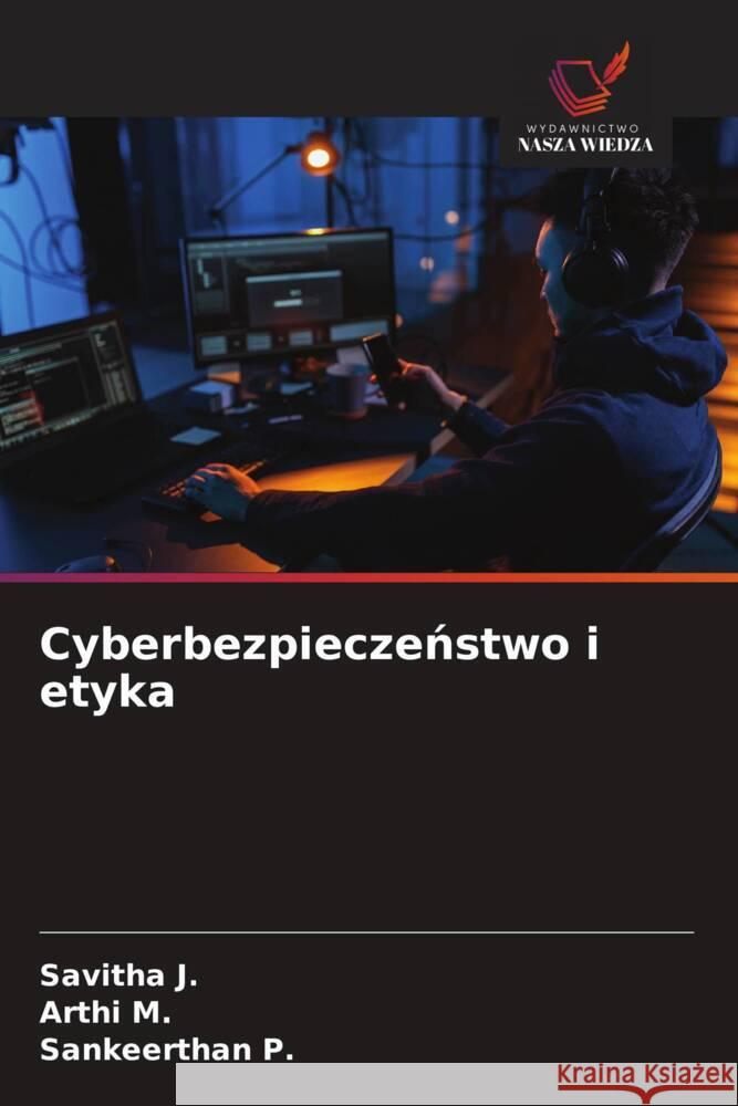 Cyberbezpieczenstwo i etyka J., Savitha, M., Arthi, P., Sankeerthan 9786208577247 Wydawnictwo Nasza Wiedza - książka