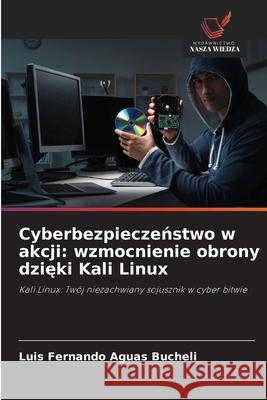 Cyberbezpieczenstwo w akcji: wzmocnienie obrony dzieki Kali Linux Aguas Bucheli, Luis Fernando 9786200751720 Wydawnictwo Nasza Wiedza - książka