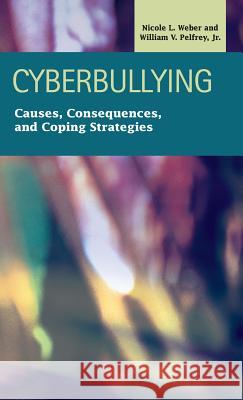 Cyberbullying: Causes, Consequences, and Coping Strategies Nicole L Weber, William V Pelfrey 9781593327613 LFB Scholarly Publishing - książka