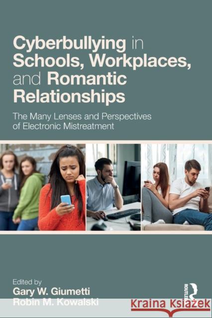 Cyberbullying in Schools, Workplaces, and Romantic Relationships: The Many Lenses and Perspectives of Electronic Mistreatment Gary W. Giumetti Robin M. Kowalski 9781138087163 Routledge - książka