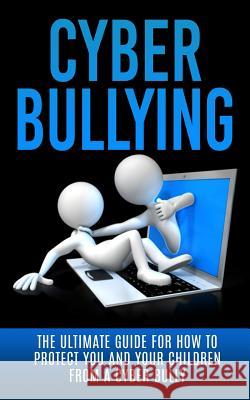 Cyberbullying: The Ultimate Guide for How to Protect You and Your Children From A Cyber Bully Lincoln, Caesar 9781507848593 Createspace - książka