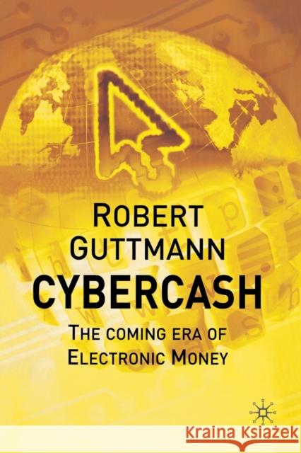 Cybercash: The Coming Era of Electronic Money Guttmann, Robert 9781349431328 Palgrave Macmillan - książka