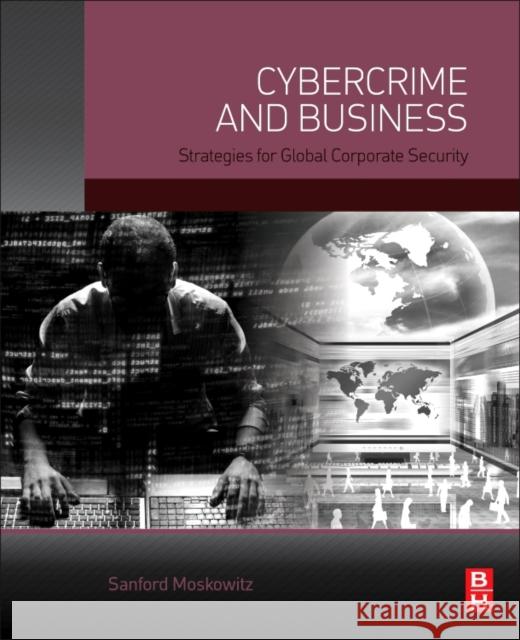 Cybercrime and Business: Strategies for Global Corporate Security Moskowitz, Sanford 9780128003534 Butterworth-Heinemann - książka
