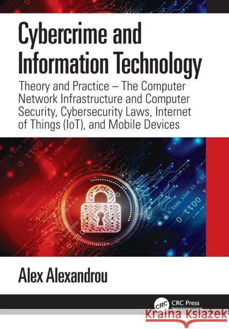 Cybercrime and Information Technology: The Computer Network Infrastructure and Computer Security, Cybersecurity Laws, Internet of Things (Iot), and Mo Alexandrou, Alex 9781032053851 CRC Press - książka