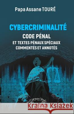 Cybercriminalit?: Code P?nal et textes p?naux sp?ciaux comment?s et annot?s Papa Assane Tour? 9782336457307 Harmattan Senegal - książka