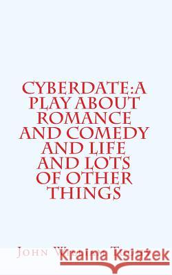 Cyberdate: A play about romance and comedy and life and lots of other things Tuohy, John William 9781461001492 Createspace - książka