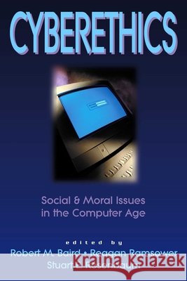 Cyberethics: Social & Moral Issues in the Computer Age Robert M. Baird Stuart E. Rosenbaum Reagan M. Ramsower 9781573927901 Prometheus Books - książka