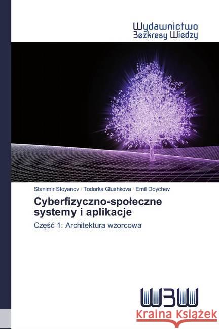 Cyberfizyczno-spoleczne systemy i aplikacje : Czesc 1: Architektura wzorcowa Stoyanov, Stanimir; Glushkova, Todorka; Doychev, Emil 9786200813084 Wydawnictwo Bezkresy Wiedzy - książka