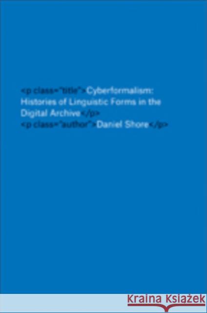 Cyberformalism: Histories of Linguistic Forms in the Digital Archive Daniel Shore 9781421425504 Johns Hopkins University Press - książka