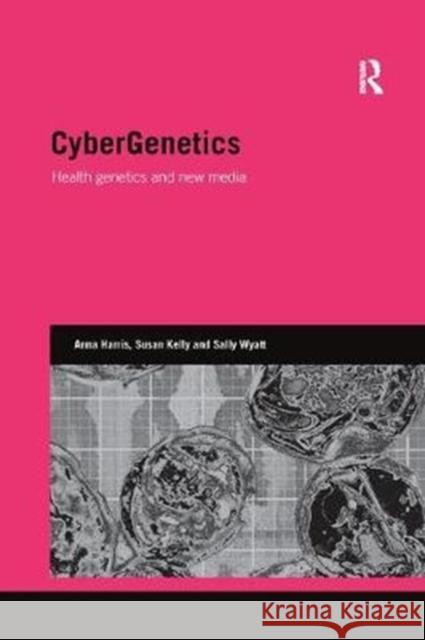 Cybergenetics: Health Genetics and New Media Kelly, Susan|||Harris, Anna|||Wyatt, Sally 9781138351936 Genetics and Society - książka