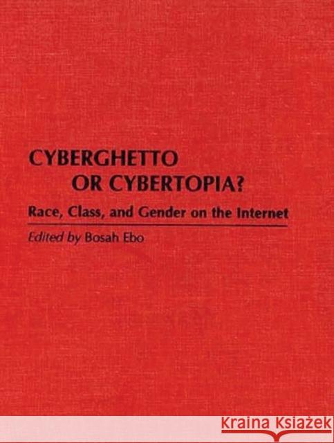 Cyberghetto or Cybertopia?: Race, Class, and Gender on the Internet Ebo, Bosah 9780275959937 Praeger Publishers - książka