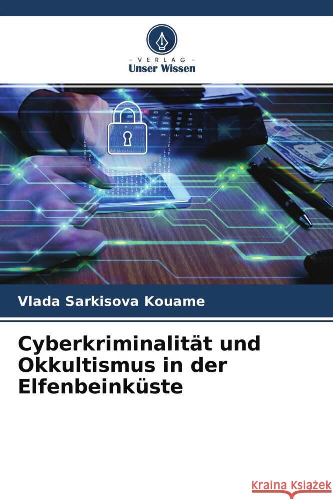 Cyberkriminalität und Okkultismus in der Elfenbeinküste Sarkisova  Kouame, Vlada 9786204383866 Verlag Unser Wissen - książka