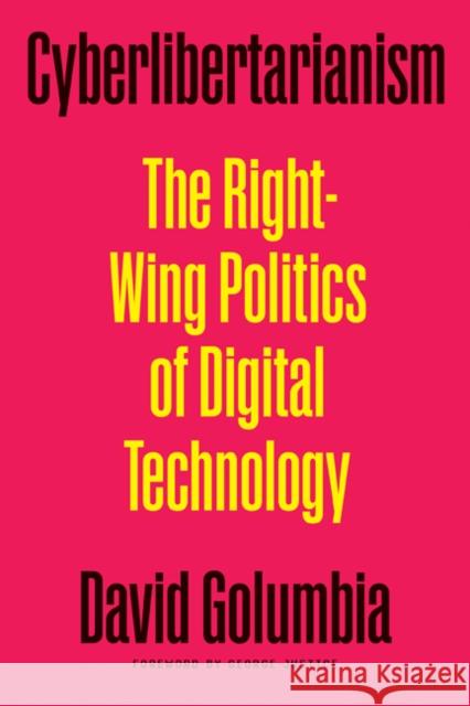 Cyberlibertarianism: The Right-Wing Politics of Digital Technology David Golumbia George Justice 9781517918132 University of Minnesota Press - książka