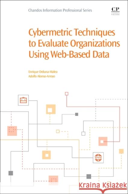 Cybermetric Techniques to Evaluate Organizations Using Web-Based Data Enrique Orduna-Malea Adolfo Alonso-Arroyo 9780081018774 Chandos Publishing - książka