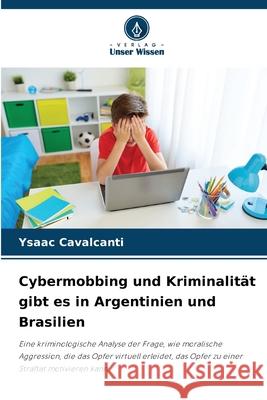 Cybermobbing und Kriminalit?t gibt es in Argentinien und Brasilien Ysaac Cavalcanti 9786207555529 Verlag Unser Wissen - książka