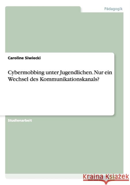 Cybermobbing unter Jugendlichen. Nur ein Wechsel des Kommunikationskanals? Caroline Siwiecki   9783656686255 Grin Verlag Gmbh - książka