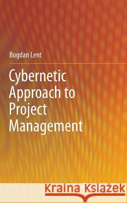 Cybernetic Approach to Project Management Bogdan Lent 9783642325038 Springer - książka