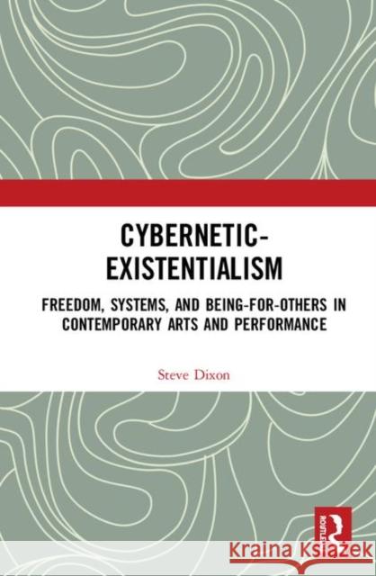 Cybernetic-Existentialism: Freedom, Systems, and Being-For-Others in Contemporary Arts and Performance Steve Dixon 9780367142490 Routledge - książka
