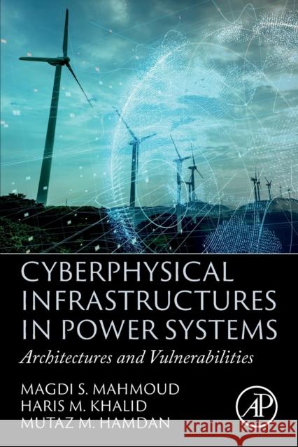 Cyberphysical Infrastructures in Power Systems: Architectures and Vulnerabilities Magdi S. Mahmoud Haris M. Khalid Mutaz M. Hamdan 9780323852616 Elsevier Science & Technology - książka