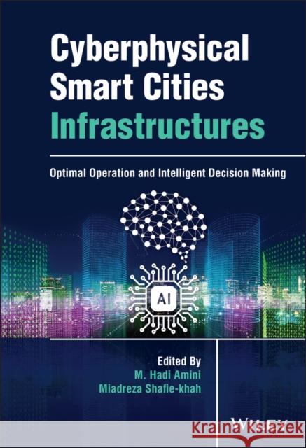 Cyberphysical Smart Cities Infrastructures: Optimal Operation and Intelligent Decision Making M. Hadi Amini Miadreza Shafie-Khah 9781119748304 Wiley - książka