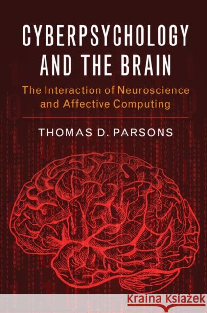 Cyberpsychology and the Brain: The Interaction of Neuroscience and Affective Computing Thomas D. Parsons 9781107094871 Cambridge University Press - książka