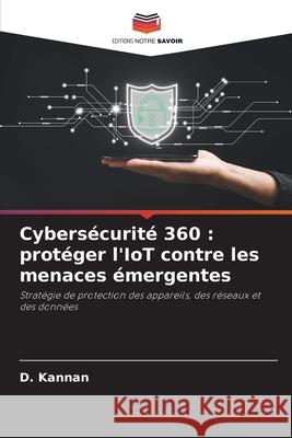 Cybersécurité 360 : protéger l'IoT contre les menaces émergentes Kannan, D. 9786200758880 Editions Notre Savoir - książka