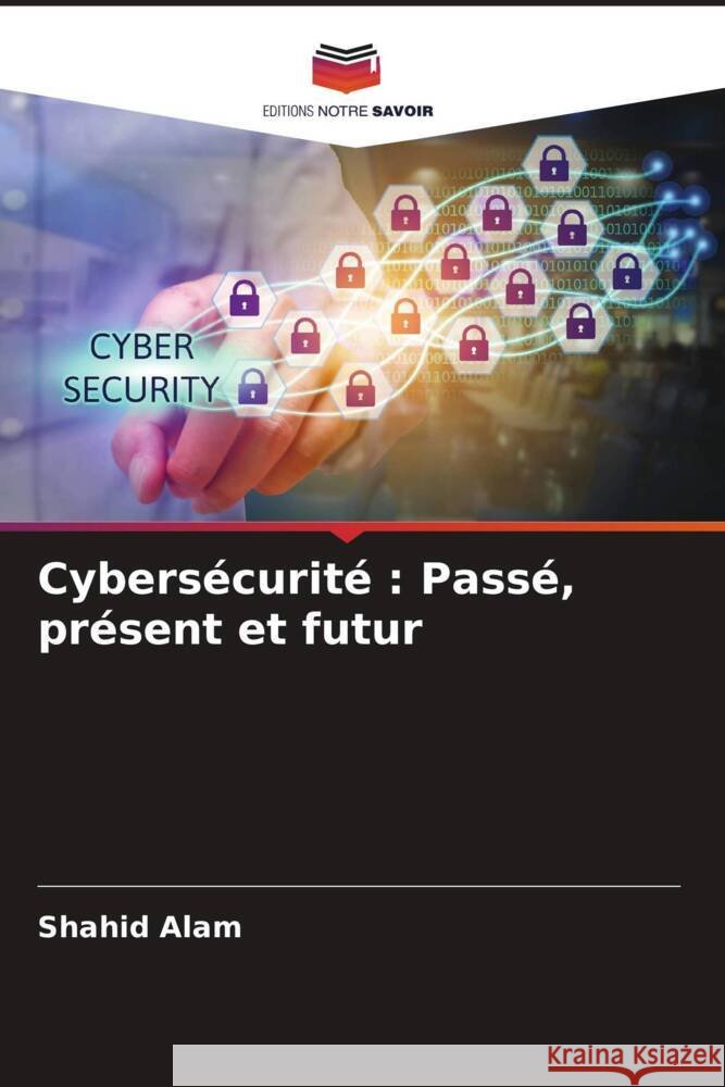 Cybersécurité : Passé, présent et futur Alam, Shahid 9786205586150 Editions Notre Savoir - książka