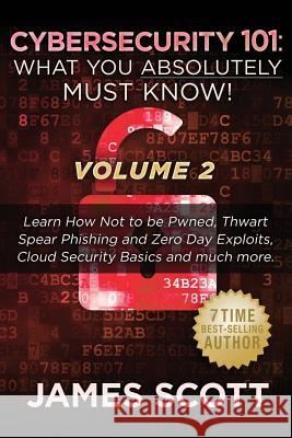 Cybersecurity 101: What You Absolutely Must Know! - Volume 2: Learn JavaScript Threat Basics, USB Attacks, Easy Steps to Strong Cybersecu James Scott 9781523286973 Createspace Independent Publishing Platform - książka