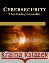 Cybersecurity: A Self-Teaching Introduction C. P. Gupta K. K. Goyal 9781683924982 Mercury Learning & Information