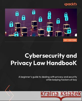 Cybersecurity and Privacy Law Handbook: A beginner\'s guide to dealing with privacy and security while keeping hackers at bay Walter Rocchi 9781803242415 Packt Publishing - książka