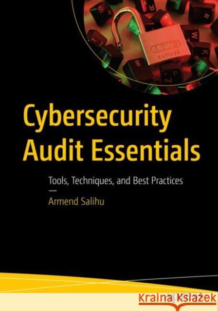 Cybersecurity Audit Essentials: Tools, Techniques, and Best Practices Armend Salihu 9798868817113 Springer-Verlag Berlin and Heidelberg GmbH &  - książka