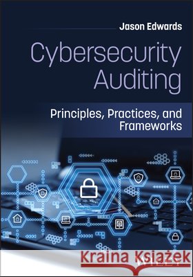 Cybersecurity Auditing Jason (Birkbeck, University of London, UK) Edwards 9781394423040 John Wiley & Sons Inc - książka