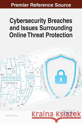 Cybersecurity Breaches and Issues Surrounding Online Threat Protection Michelle Moore 9781522519416 Information Science Reference - książka