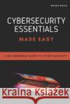 Cybersecurity Essentials Made Easy: A No-Nonsense Guide to Cyber Security For Beginners Marcelo Cruz Daniel Paula  9798370744891 Independently Published