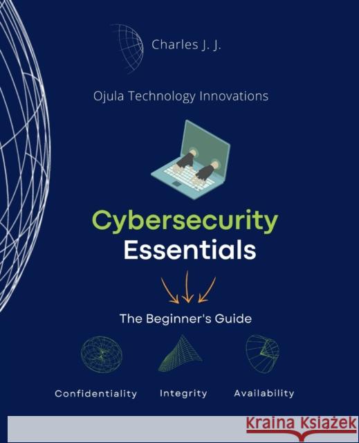 Cybersecurity Essentials: The Beginner's Guide Charles H Johnson, Jr   9785596990560 Ojula Technology Innovations - książka