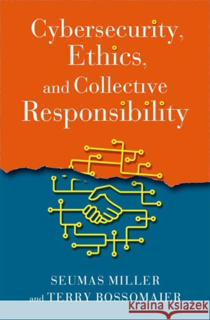 Cybersecurity, Ethics, and Collective Responsibility Seumas Miller Terry Bossomaier 9780190058135 Oxford University Press, USA - książka