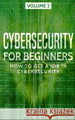 Cybersecurity for Beginners: How to Get a Job in Cybersecurity Attila Kovacs 9781839380037 Sabi Shepherd Ltd - książka