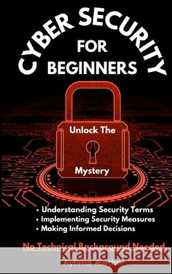 Cybersecurity For Beginners: Unlock the mystery Ayhma Awther 9781088076668 Finally Published LLC - książka