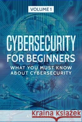 Cybersecurity for Beginners: What You Must Know about Cybersecurity Attila Kovacs   9781839380006 Sabi Shepherd Ltd - książka