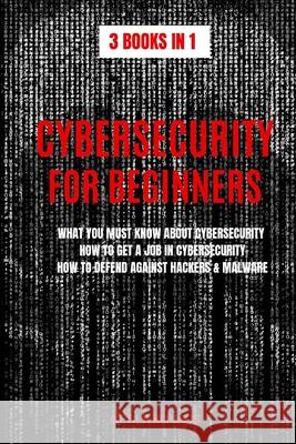 Cybersecurity for Beginners: What You Must Know about Cybersecurity, How to Get a Job in Cybersecurity, How to Defend Against Hackers & Malware Attila Kovacs 9781839380082 Sabi Shepherd Ltd - książka